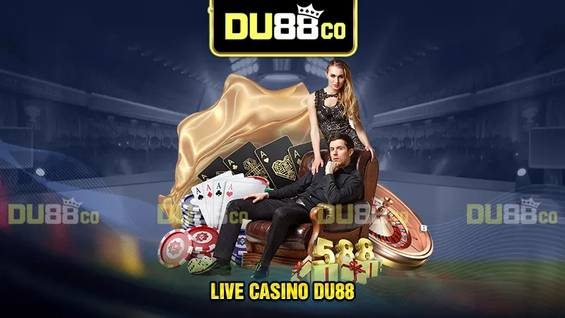 Live Casino DU88 - Sống trọn từng khoảnh khắc giải trí đỉnh cao